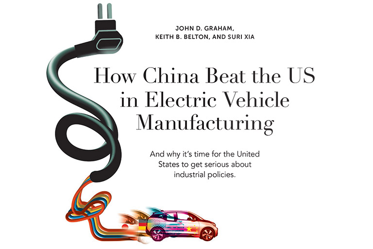 How China Beat the US in Electric Vehicle Manufacturing: And why it's time for the United States to get serious about industrial policies. John D. Graham, Keith B. Belton, and Suri Xia